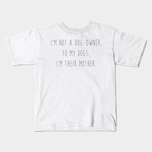 I'm not a dog-owner, to my dog, I'm their mother. Kids T-Shirt